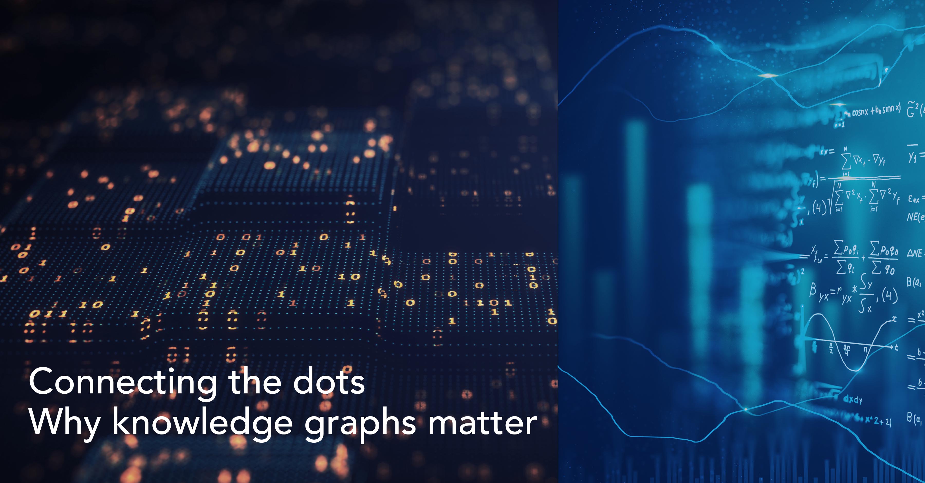 Connecting the dots: Why knowledge graphs matter